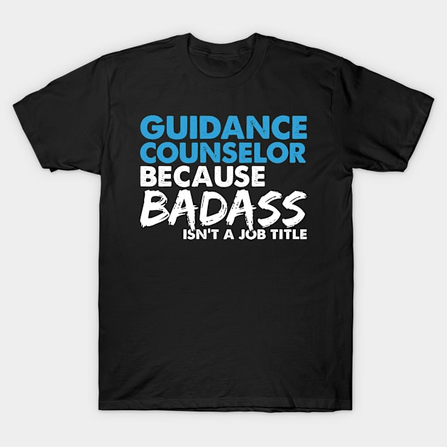 Guidance counselor because badass isn't a job title. Suitable presents for him and her T-Shirt by SerenityByAlex